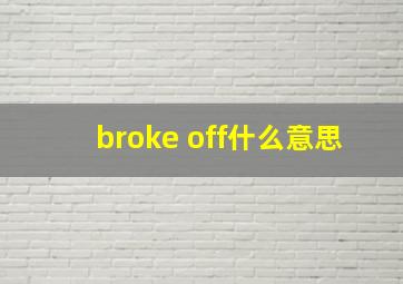 broke off什么意思